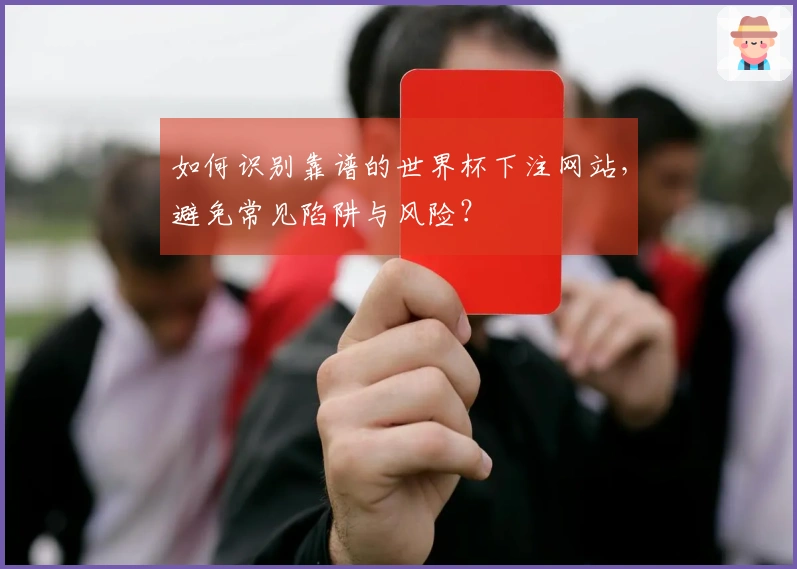 如何识别靠谱的世界杯下注网站，避免常见陷阱与风险？